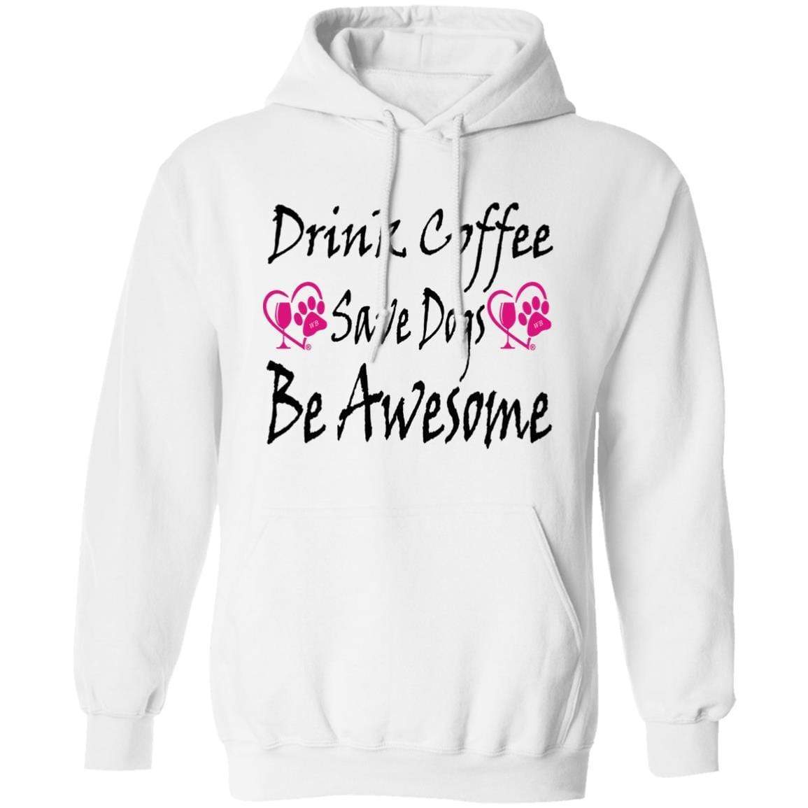 Sweatshirts White / S Winey Bitches Co "Drink Coffee, Save Dogs, Be Awesome" Collection Pullover Hoodie 8 oz. WineyBitchesCo