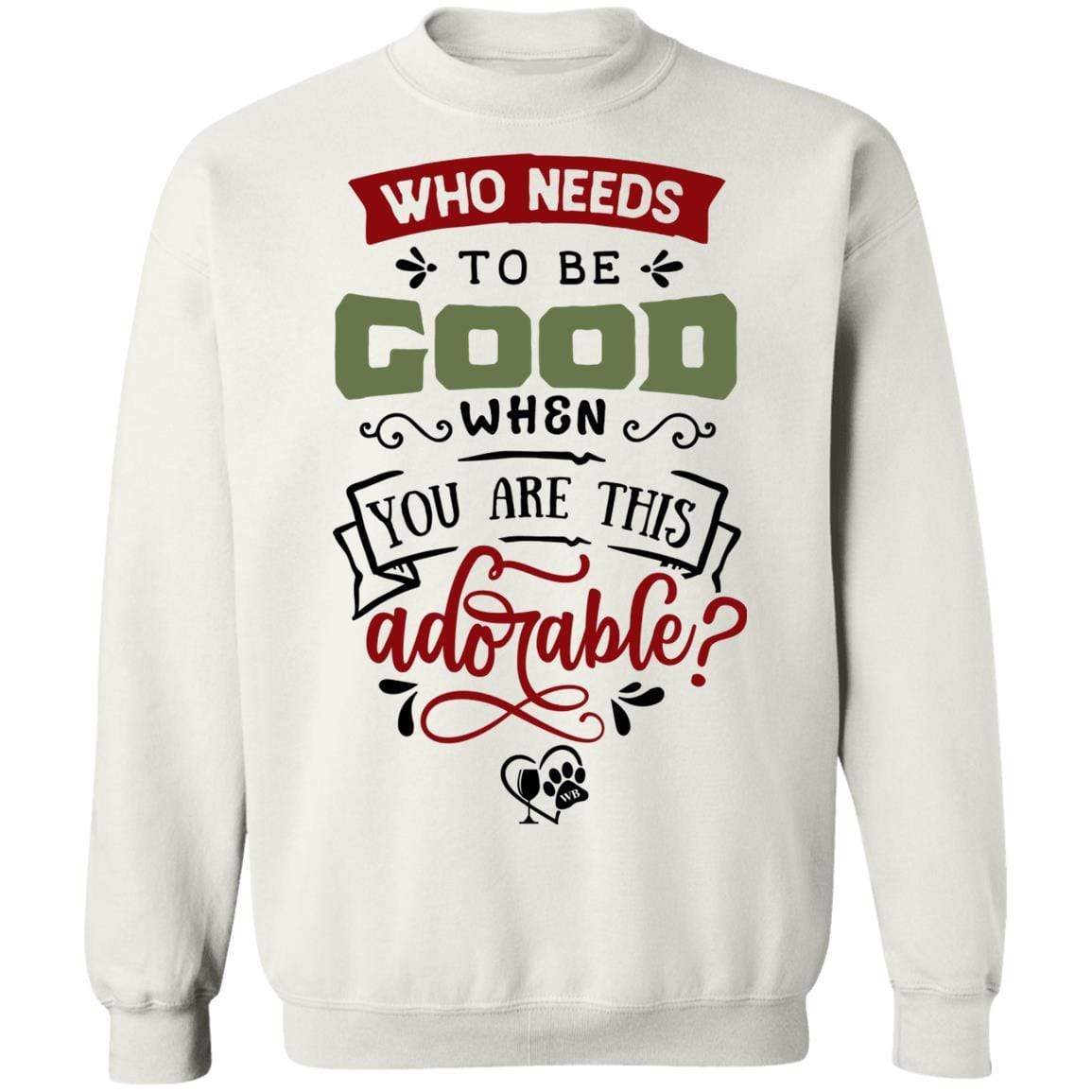 Sweatshirts White / S WineyBitches.Co "Who Needs To Be Good When You Are This Adorable" Crewneck Pullover Sweatshirt  8 oz. WineyBitchesCo