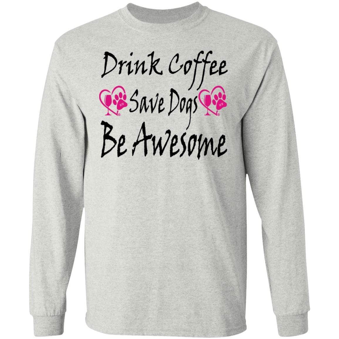 T-Shirts Ash / S Winey Bitches Co "Drink Coffee Save Dogs Be Awesome" LS Ultra Cotton T-Shirt WineyBitchesCo