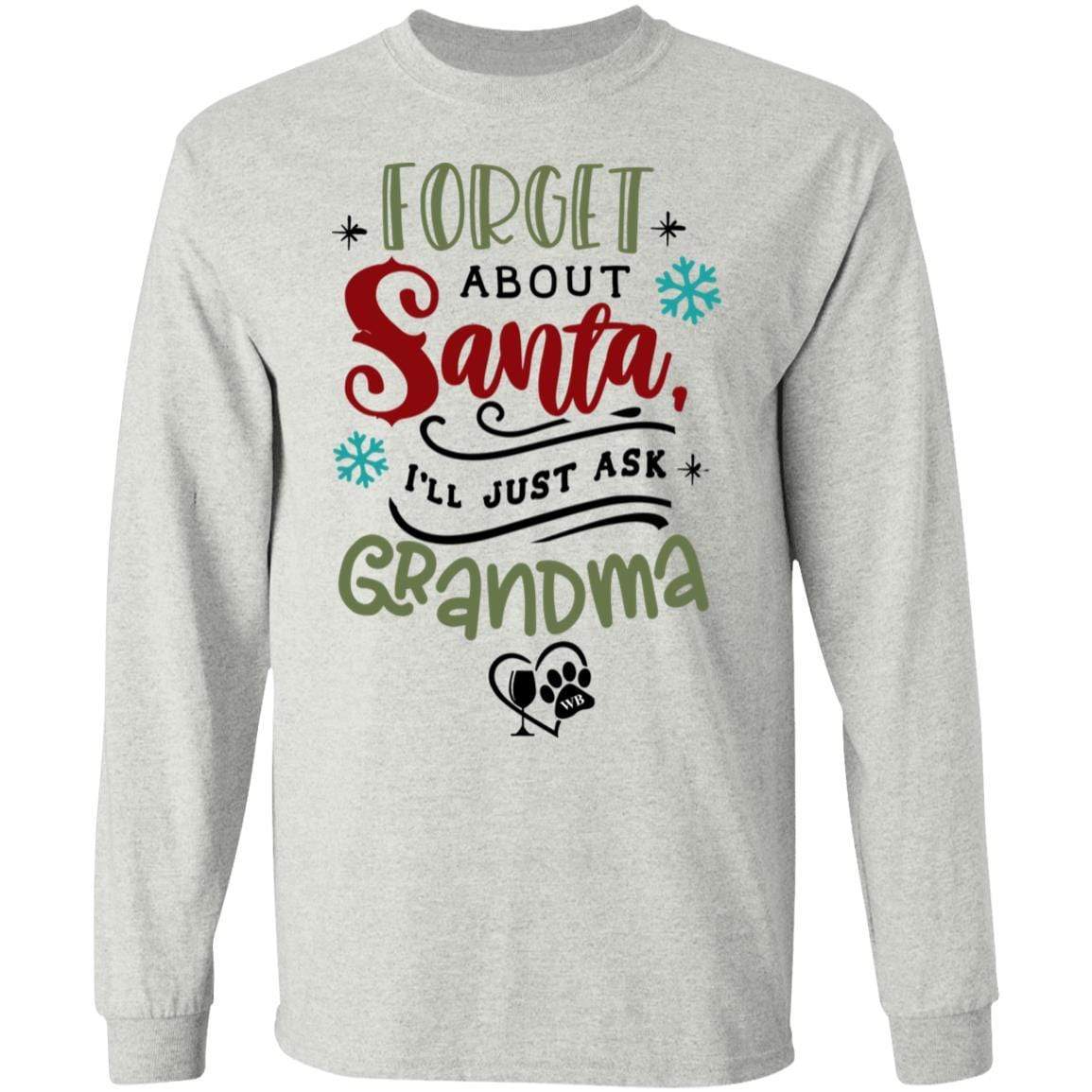 T-Shirts Ash / S WineyBitches.Co "Forget About Santa, I'll Just Ask Grandma" LS Ultra Cotton T-Shirt WineyBitchesCo