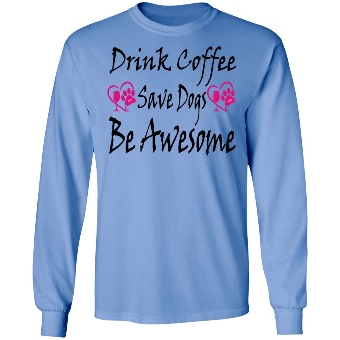 T-Shirts Carolina Blue / S Winey Bitches Co "Drink Coffee Save Dogs Be Awesome" LS Ultra Cotton T-Shirt WineyBitchesCo