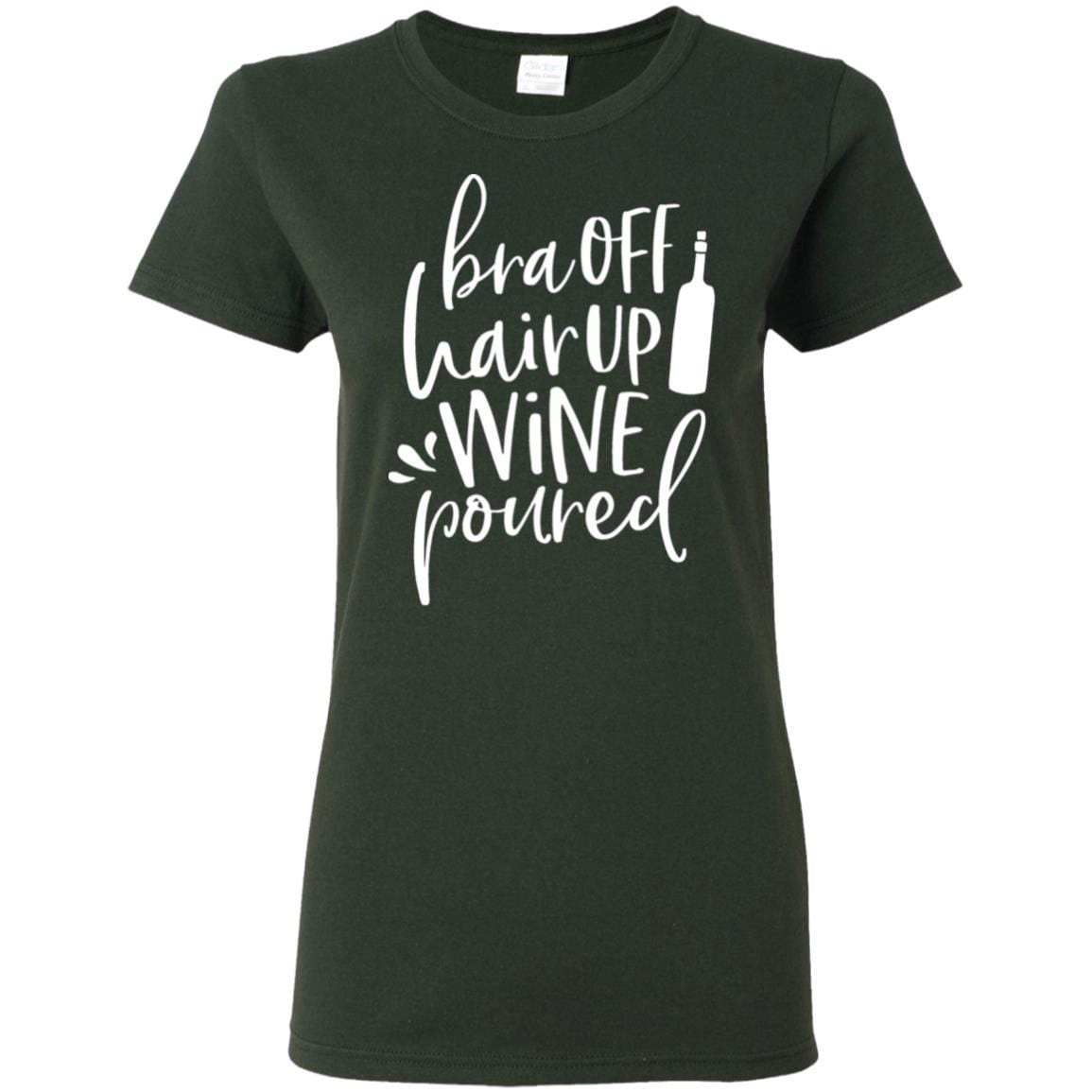 T-Shirts Forest Green / S WineyBitches.Co Bra Off Hair Up Wine Poured Ladies' 5.3 oz. T-Shirt (Wht Lettering) WineyBitchesCo