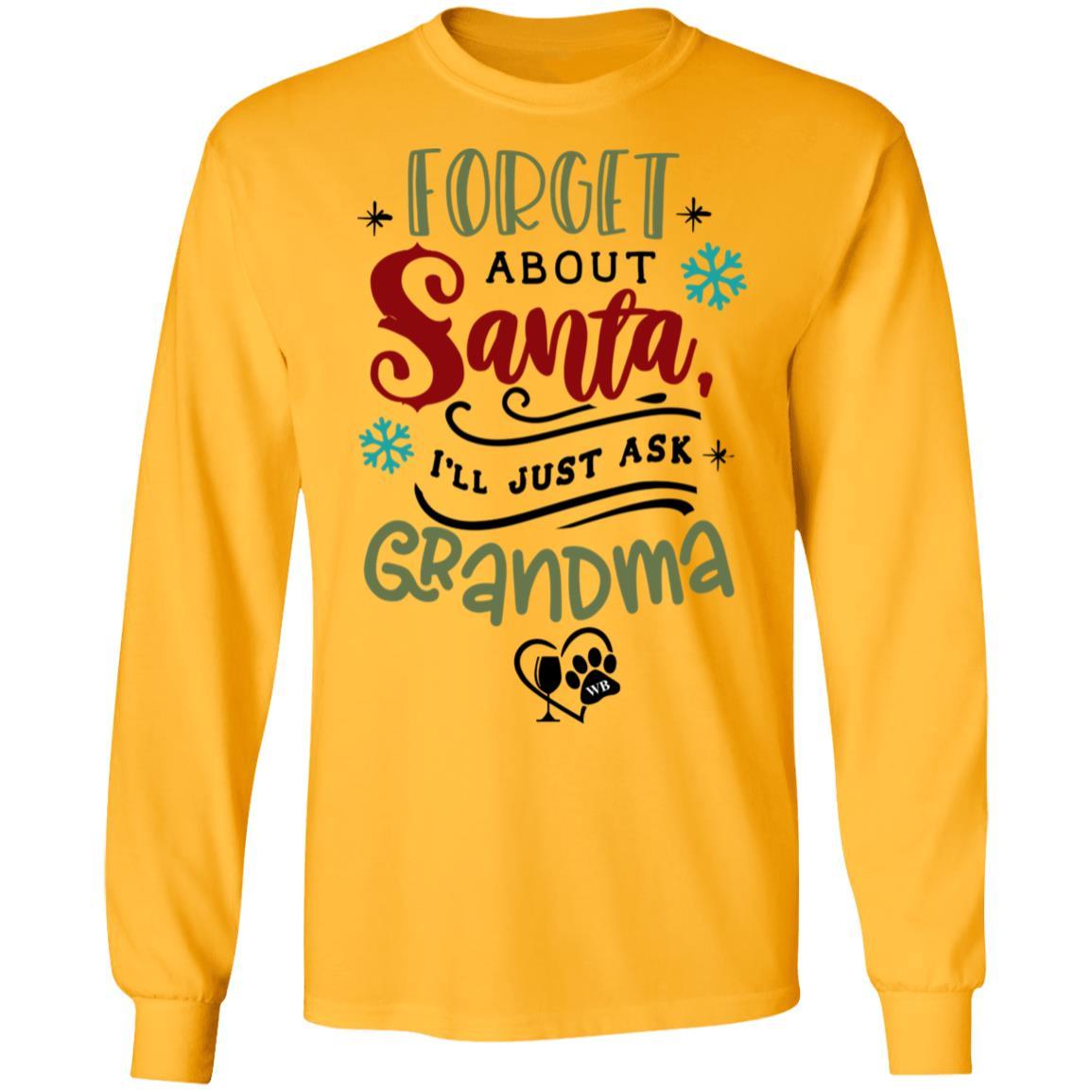 T-Shirts Gold / S WineyBitches.Co "Forget About Santa, I'll Just Ask Grandma" LS Ultra Cotton T-Shirt WineyBitchesCo