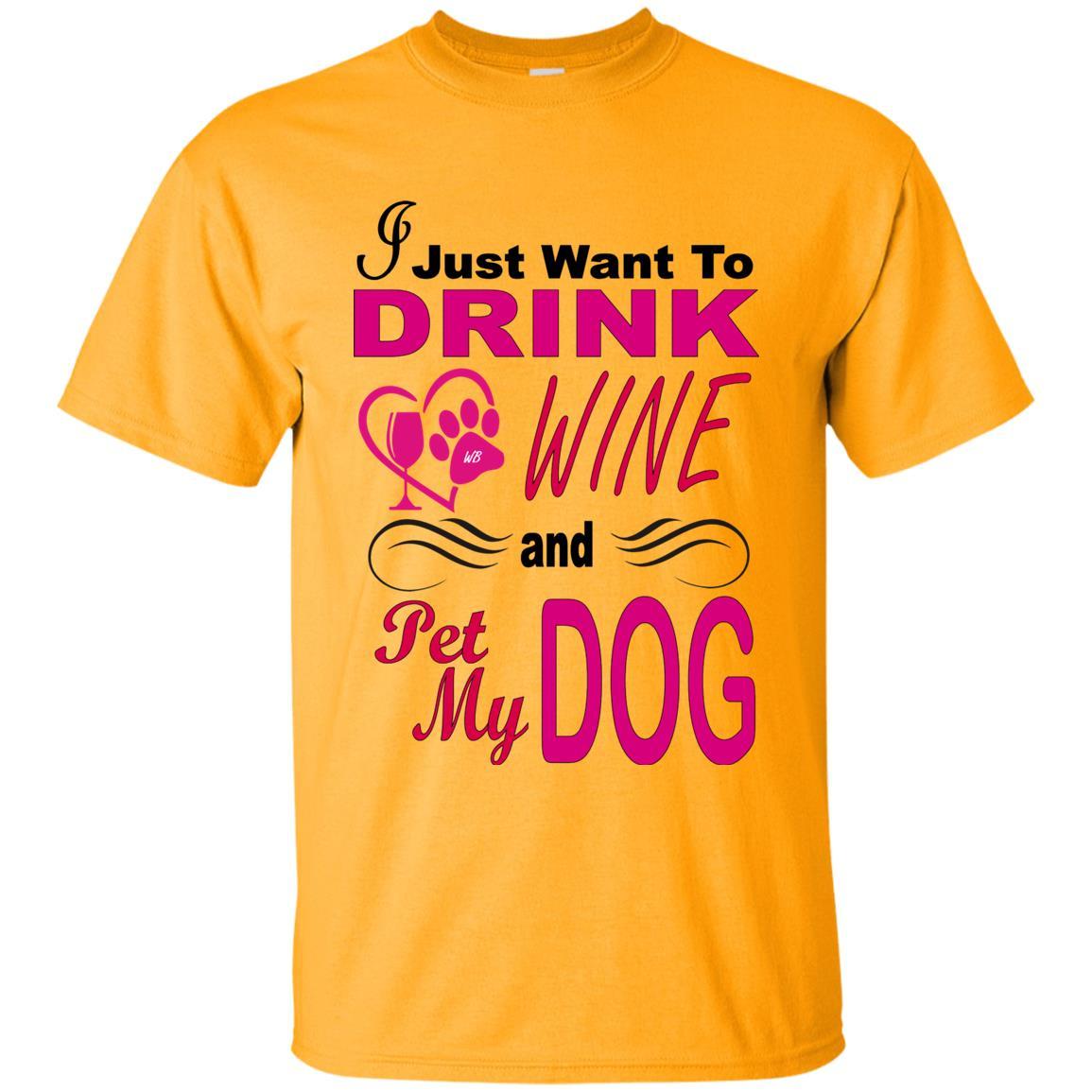 T-Shirts Gold / S WineyBitches.co "I Just Want To Drink Wine & Pet My Dog" Ultra Cotton T-Shirt WineyBitchesCo