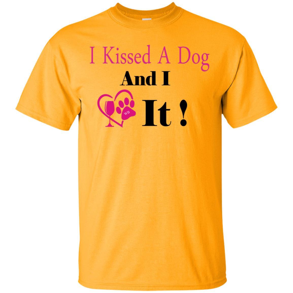 T-Shirts Gold / S WineyBitches.co "I Kissed A Dog And I Loved It:" Ultra Cotton T-Shirt WineyBitchesCo