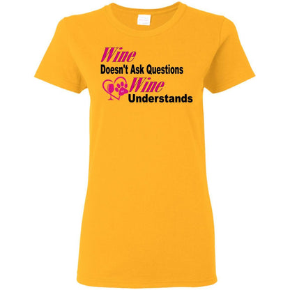 T-Shirts Gold / S WineyBitches.co "Wine Doesn't Ask Questions...Ladies' T-Shirt-Pink-Blk Lettering WineyBitchesCo