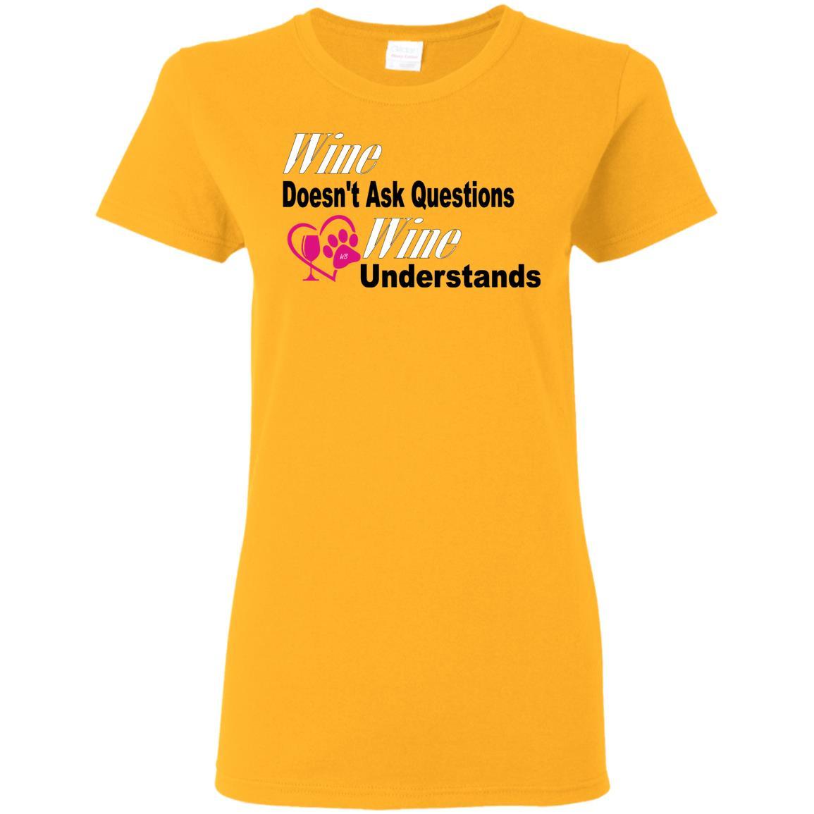 T-Shirts Gold / S WineyBitches.co "Wine Doesn't Ask Questions...Ladies' T-Shirt-Wht-Black-Pink Lettering WineyBitchesCo