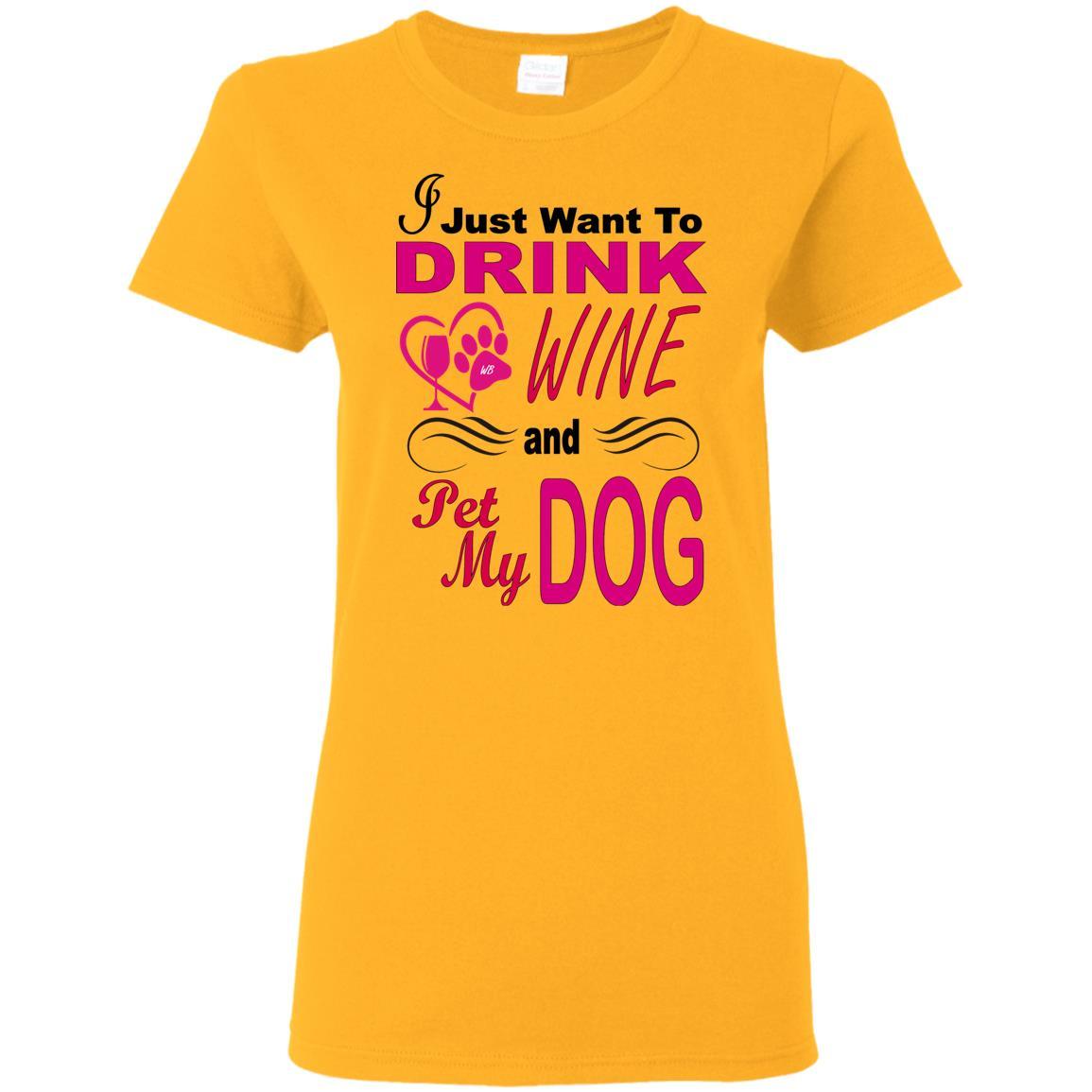 T-Shirts Gold / S WineyBitches.co You know you want to... "I Just Want To Drink Wine & Pet My Dog" Ladies T-Shirt WineyBitchesCo