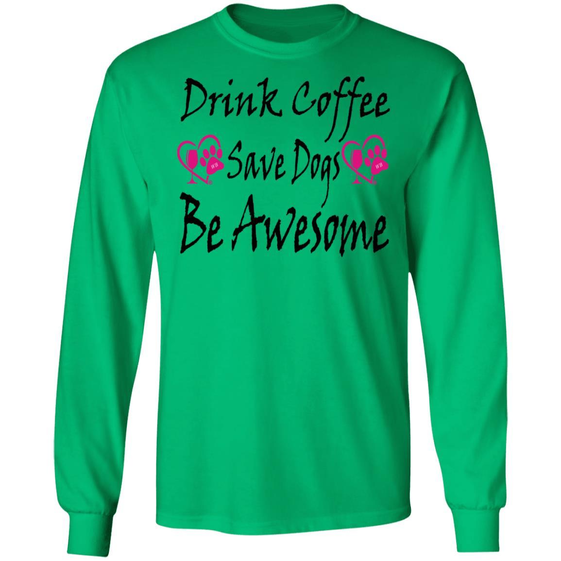 T-Shirts Irish Green / S Winey Bitches Co "Drink Coffee Save Dogs Be Awesome" LS Ultra Cotton T-Shirt WineyBitchesCo