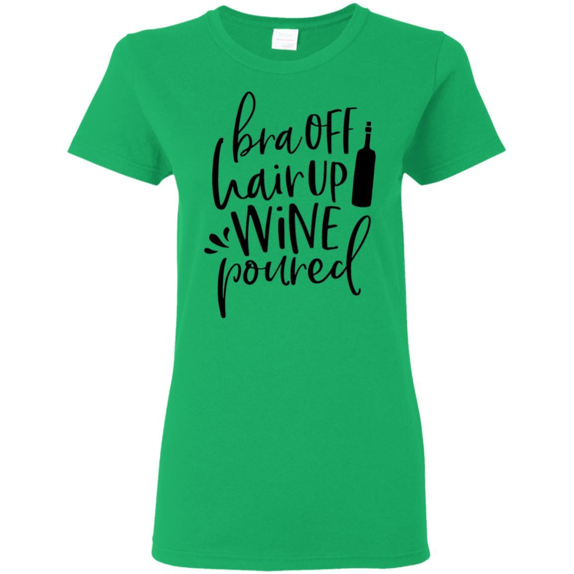 T-Shirts Irish Green / S WineyBitches.Co Bra Off Hair Up Wine Poured Ladies' 5.3 oz. T-Shirt (Blk Lettering) WineyBitchesCo