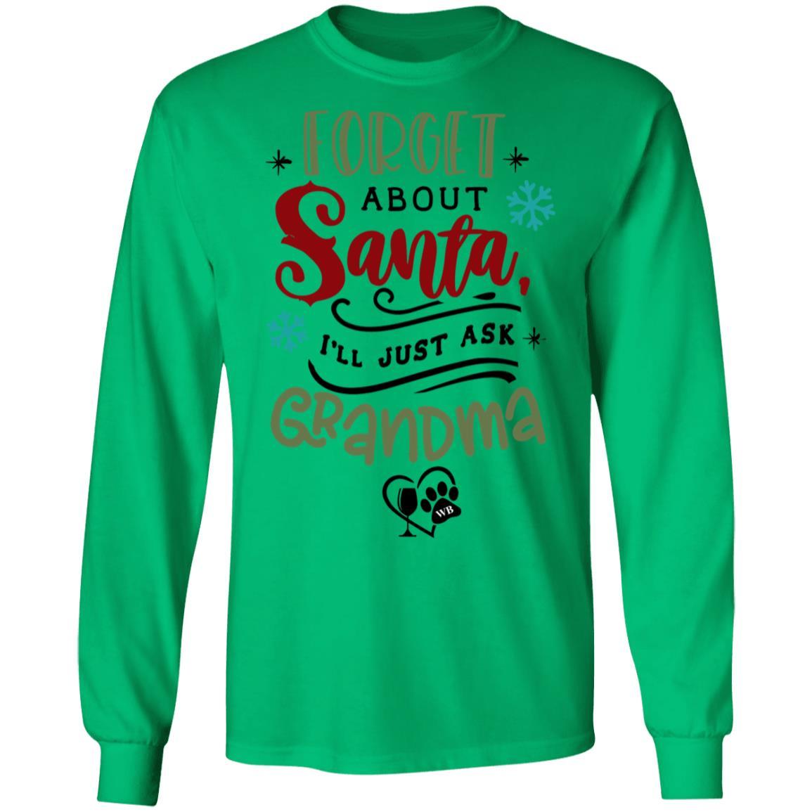 T-Shirts Irish Green / S WineyBitches.Co "Forget About Santa, I'll Just Ask Grandma" LS Ultra Cotton T-Shirt WineyBitchesCo