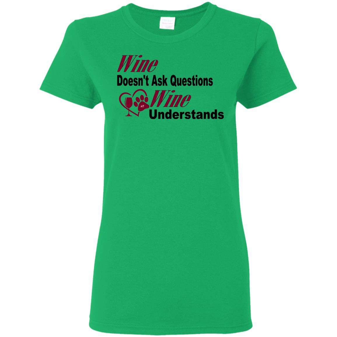 T-Shirts Irish Green / S WineyBitches.co "Wine Doesn't Ask Questions...Ladies' T-Shirt-Burg Lettering WineyBitchesCo