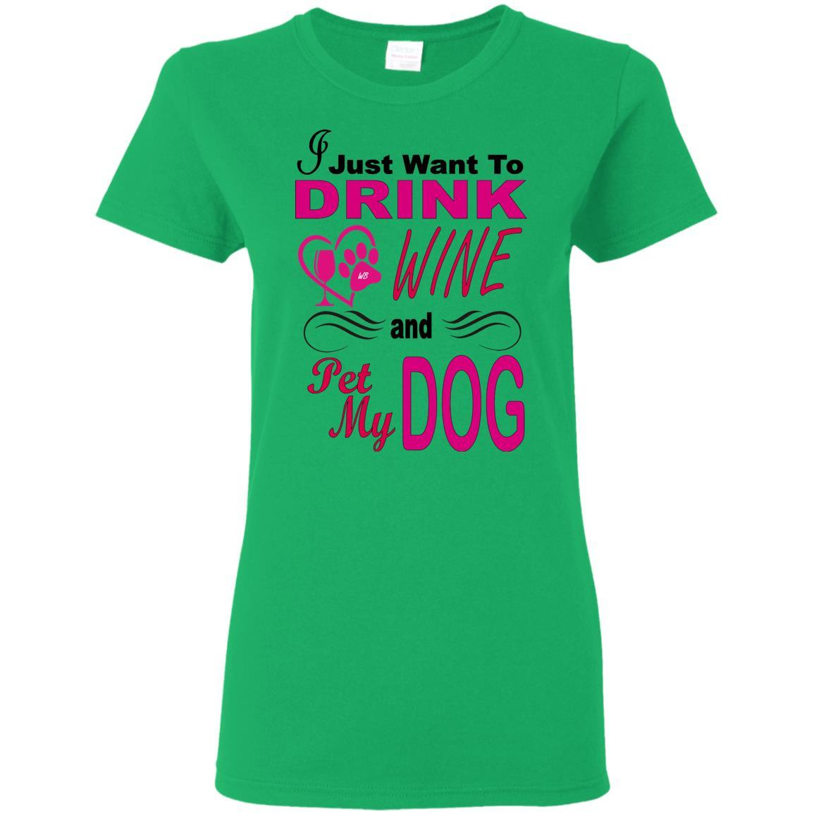 T-Shirts Irish Green / S WineyBitches.co You know you want to... "I Just Want To Drink Wine & Pet My Dog" Ladies T-Shirt WineyBitchesCo