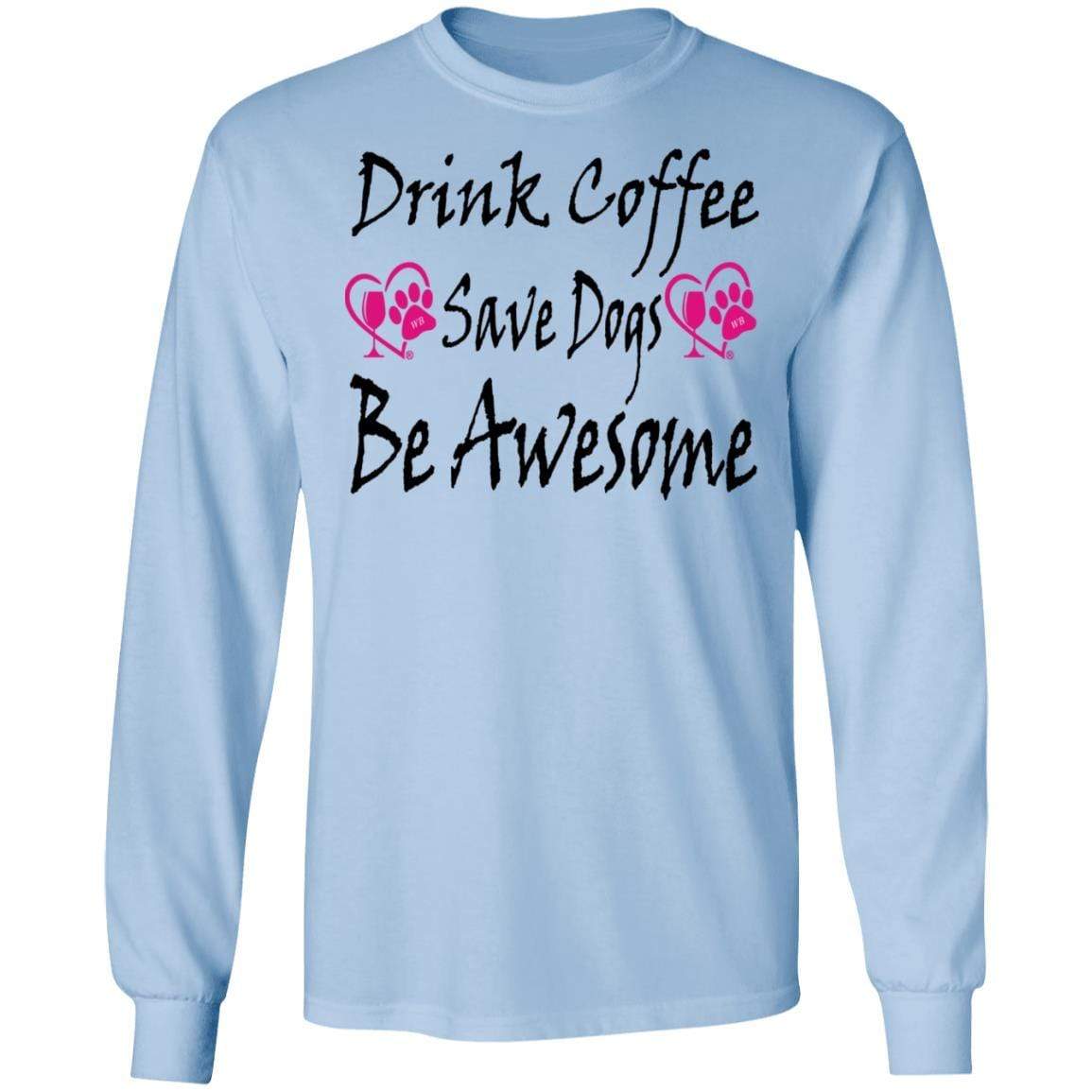 T-Shirts Light Blue / S Winey Bitches Co "Drink Coffee Save Dogs Be Awesome" LS Ultra Cotton T-Shirt WineyBitchesCo