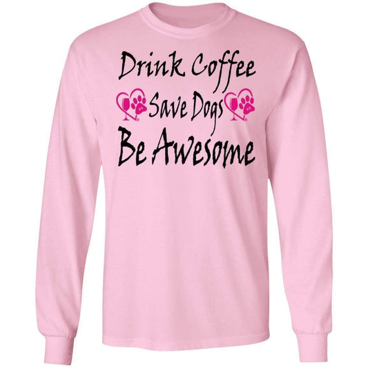 T-Shirts Light Pink / S Winey Bitches Co "Drink Coffee Save Dogs Be Awesome" LS Ultra Cotton T-Shirt WineyBitchesCo