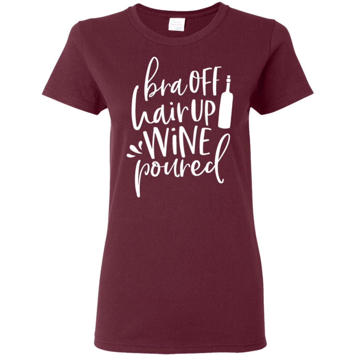 T-Shirts Maroon / S WineyBitches.Co Bra Off Hair Up Wine Poured Ladies' 5.3 oz. T-Shirt (Wht Lettering) WineyBitchesCo