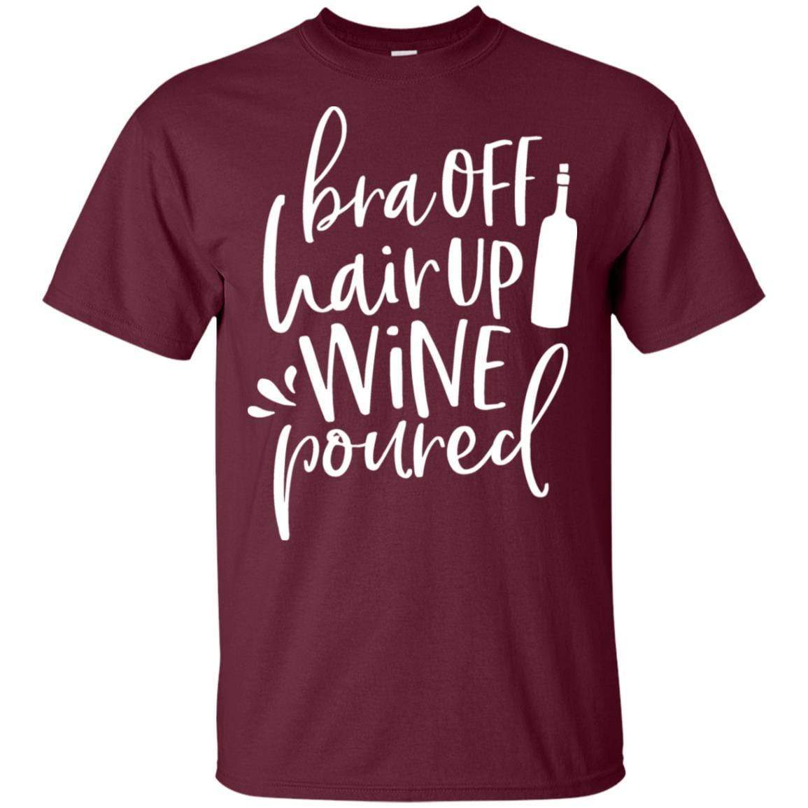 T-Shirts Maroon / S WineyBitches.Co Bra Off Hair Up Wine Poured Ultra Cotton T-Shirt (Wht Lettering) WineyBitchesCo