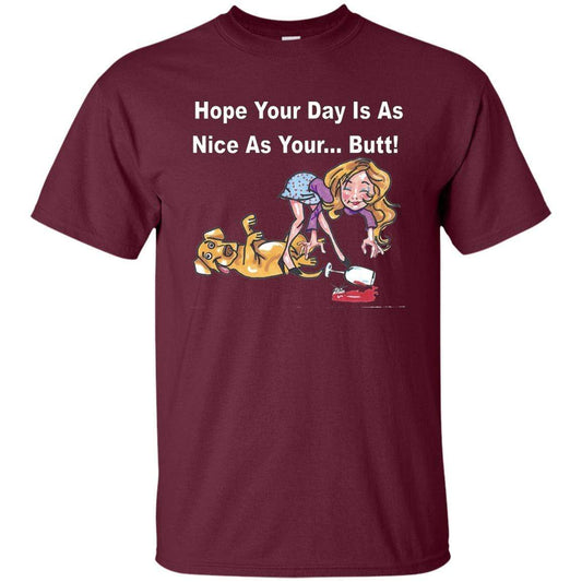 T-Shirts Maroon / S WineyBitches.co "Hope Your Day Is As Nice As Your...Butt" White Lettering Ultra Cotton T-Shirt WineyBitchesCo