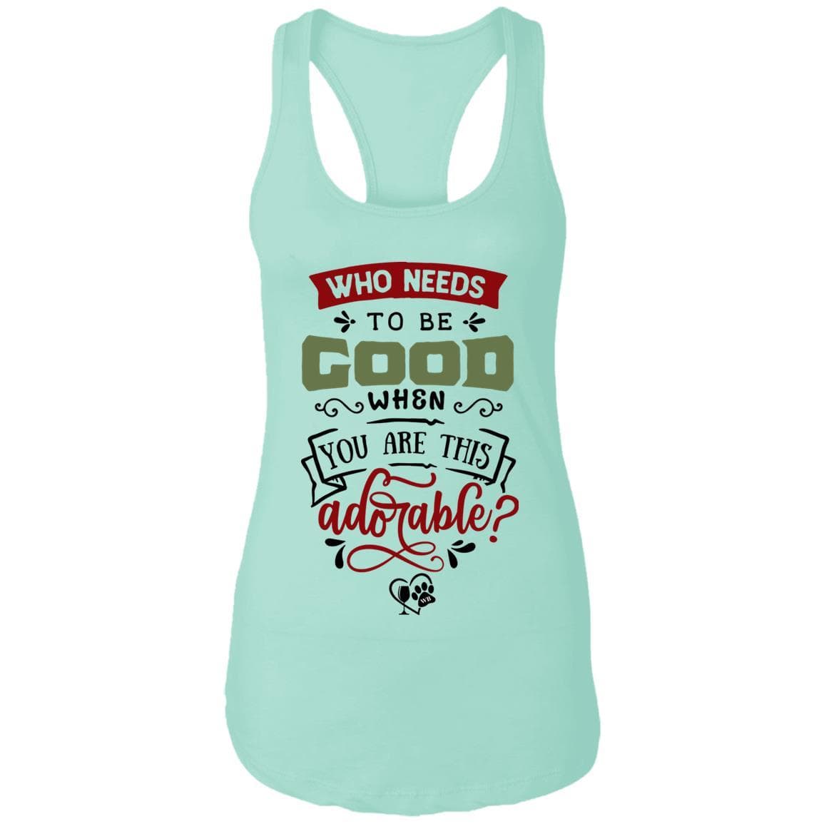 T-Shirts Mint / X-Small WineyBitches.Co "Who Needs To Be Good When You Are This Adorable" Ladies Ideal Racerback Tank WineyBitchesCo