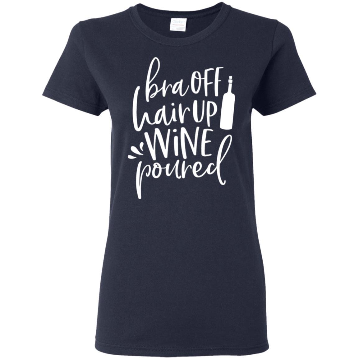 T-Shirts Navy / S WineyBitches.Co Bra Off Hair Up Wine Poured Ladies' 5.3 oz. T-Shirt (Wht Lettering) WineyBitchesCo
