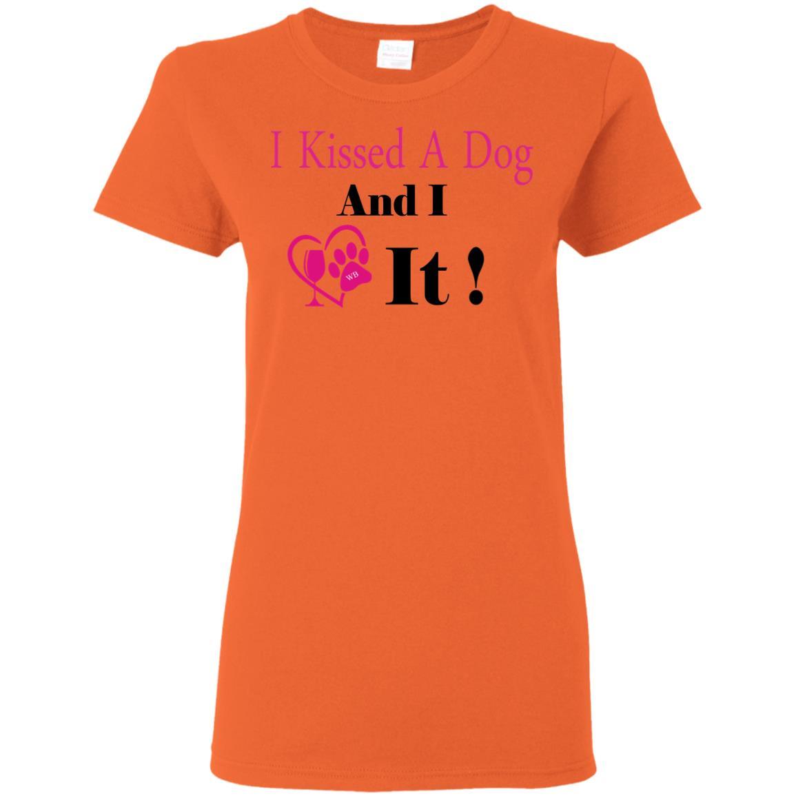 T-Shirts Orange / S WineyBitches.co "I Kissed A Dog And I Loved It:" Ladies' 5.3 oz. T-Shirt WineyBitchesCo