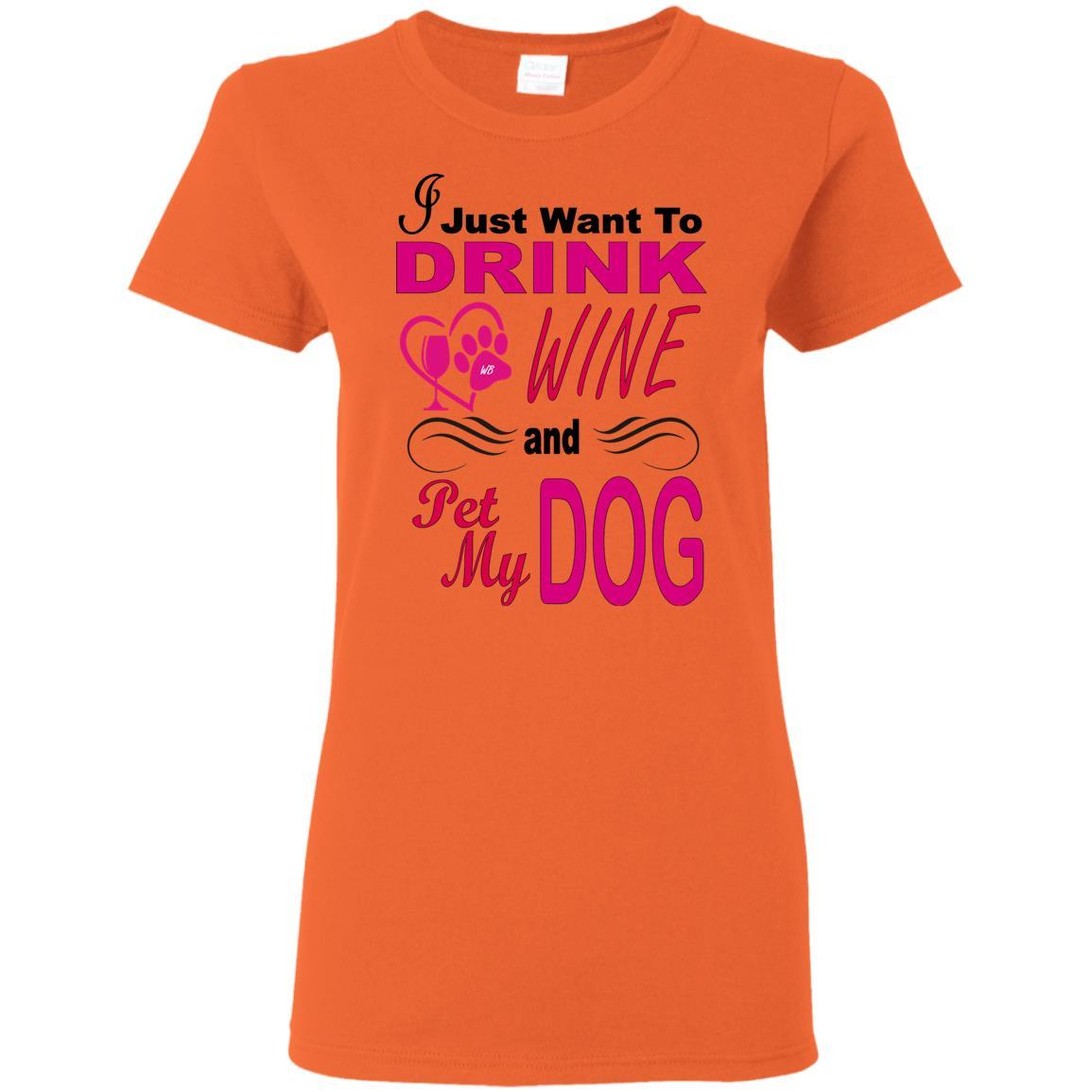 T-Shirts Orange / S WineyBitches.co You know you want to... "I Just Want To Drink Wine & Pet My Dog" Ladies T-Shirt WineyBitchesCo