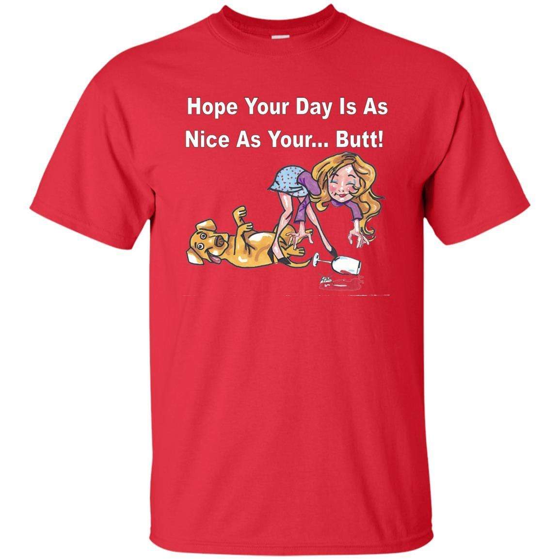 T-Shirts Red / S WineyBitches.co "Hope Your Day Is As Nice As Your...Butt" White Lettering Ultra Cotton T-Shirt WineyBitchesCo