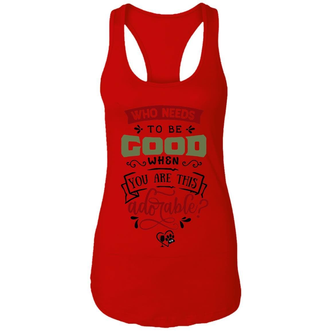 T-Shirts Red / X-Small WineyBitches.Co "Who Needs To Be Good When You Are This Adorable" Ladies Ideal Racerback Tank WineyBitchesCo