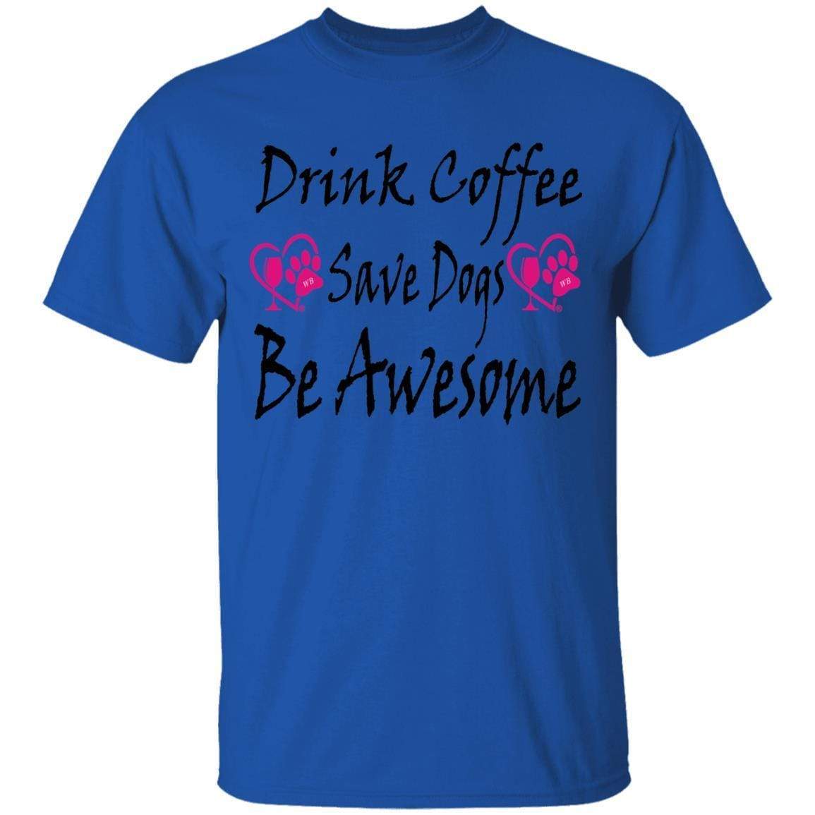 T-Shirts Royal / S Winey Bitches Co "Drink Coffee Save Dogs Be Awesome" 5.3 oz. T-Shirt WineyBitchesCo