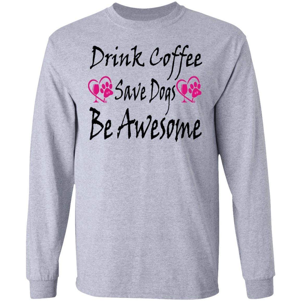 T-Shirts Sport Grey / S Winey Bitches Co "Drink Coffee Save Dogs Be Awesome" LS Ultra Cotton T-Shirt WineyBitchesCo