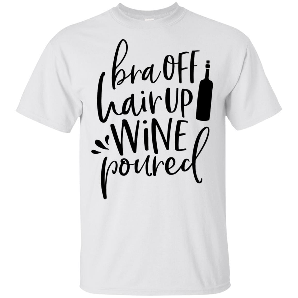T-Shirts White / S WineyBitches.Co Bra Off Hair Up Wine Poured Ultra Cotton T-Shirt (Blk Lettering) WineyBitchesCo