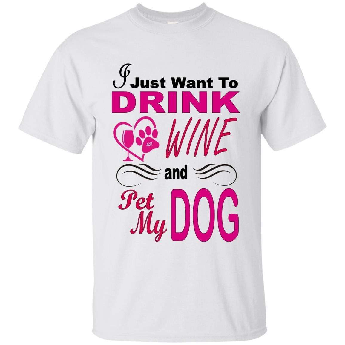 T-Shirts White / S WineyBitches.co "I Just Want To Drink Wine & Pet My Dog" Ultra Cotton T-Shirt WineyBitchesCo