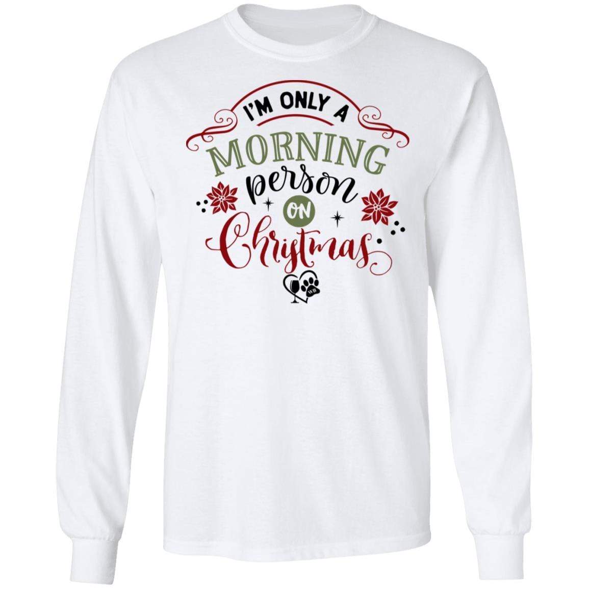 T-Shirts White / S WineyBitches.Co "I'm Only a morning Person On Christmas" LS Ultra Cotton T-Shirt WineyBitchesCo