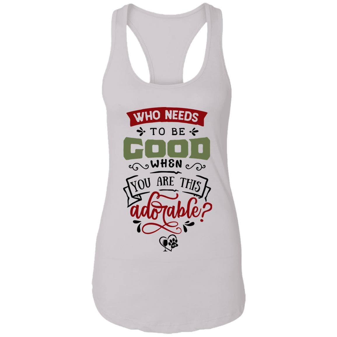 T-Shirts White / X-Small WineyBitches.Co "Who Needs To Be Good When You Are This Adorable" Ladies Ideal Racerback Tank WineyBitchesCo