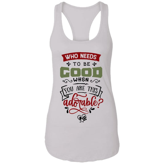 T-Shirts White / X-Small WineyBitches.Co "Who Needs To Be Good When You Are This Adorable" Ladies Ideal Racerback Tank WineyBitchesCo